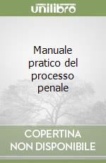 Manuale pratico del processo penale