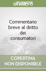 Commentario breve al diritto dei consumatori