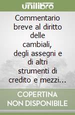 Commentario breve al diritto delle cambiali, degli assegni e di altri strumenti di credito e mezzi di pagamento libro