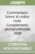 Commentario breve al codice civile. Complemento giurisprudenziale 2008 libro