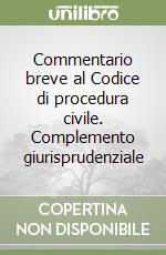 Commentario breve al Codice di procedura civile. Complemento giurisprudenziale libro