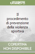 Il procedimento di prevenzione della violenza sportiva libro
