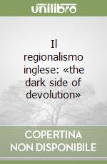 Il regionalismo inglese: «the dark side of devolution»