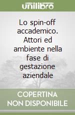 Lo spin-off accademico. Attori ed ambiente nella fase di gestazione aziendale libro