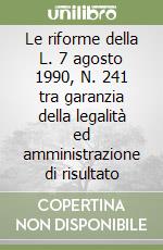 Le riforme della L. 7 agosto 1990, N. 241 tra garanzia della legalità ed amministrazione di risultato libro