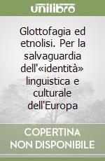 Glottofagia ed etnolisi. Per la salvaguardia dell'«identità» linguistica e culturale dell'Europa libro