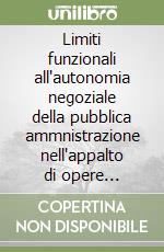 Limiti funzionali all'autonomia negoziale della pubblica ammnistrazione nell'appalto di opere publiche libro