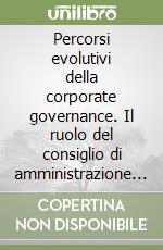 Percorsi evolutivi della corporate governance. Il ruolo del consiglio di amministrazione dall'agency theory a una prospettiva di contingency libro