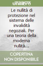 Le nullità di protezione nel sistema delle invalidità negoziali. Per una teoria della moderna nullità relativa libro