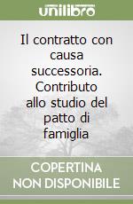 Il contratto con causa successoria. Contributo allo studio del patto di famiglia