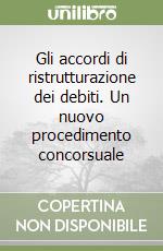 Gli accordi di ristrutturazione dei debiti. Un nuovo procedimento concorsuale libro