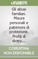 Gli abusi familiari. Misure personali e patrimoni di protezione. Profili di diritto civile, penale e comparato libro