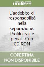 L'addebito di responsabilità nella separazione. Profili civili e penali. Con CD-ROM libro