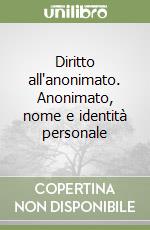 Diritto all'anonimato. Anonimato, nome e identità personale libro