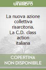La nuova azione collettiva risarcitoria. La C.D. class action italiana libro