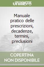 Manuale pratico delle prescrizioni, decadenze, termini, preclusioni libro