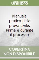 Manuale pratico della prova civile. Prima e durante il processo libro
