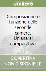 Composizione e funzione delle seconde camere. Un'analisi comparativa libro