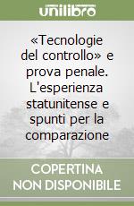 «Tecnologie del controllo» e prova penale. L'esperienza statunitense e spunti per la comparazione