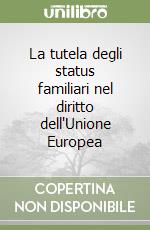 La tutela degli status familiari nel diritto dell'Unione Europea libro