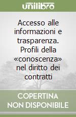 Accesso alle informazioni e trasparenza. Profili della «conoscenza» nel diritto dei contratti