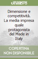 Dimensione e competitività. La media impresa quale protagonista del Made in Italy libro