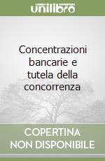 Concentrazioni bancarie e tutela della concorrenza libro