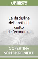 La discliplina delle reti nel diritto dell'economia libro