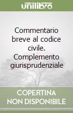 Commentario breve al codice civile. Complemento giurisprudenziale libro