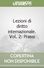 Lezioni di diritto internazionale. Vol. 2: Prassi libro