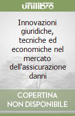 Innovazioni giuridiche, tecniche ed economiche nel mercato dell'assicurazione danni libro