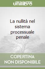 La nullità nel sistema processuale penale libro