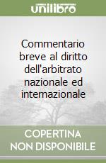 Commentario breve al diritto dell'arbitrato nazionale ed internazionale