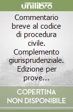 Commentario breve al codice di procedura civile. Complemento giurisprudenziale. Edizione per prove concorsuali ed esami 2009 libro