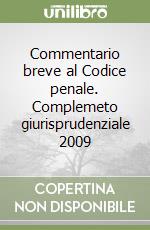 Commentario breve al Codice penale. Complemeto giurisprudenziale 2009 libro