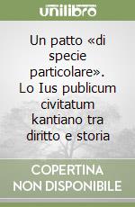 Un patto «di specie particolare». Lo Ius publicum civitatum kantiano tra diritto e storia libro
