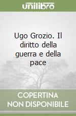 Ugo Grozio. Il diritto della guerra e della pace libro