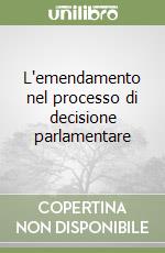 L'emendamento nel processo di decisione parlamentare libro
