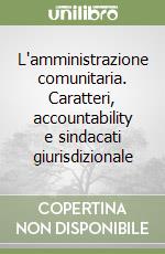 L'amministrazione comunitaria. Caratteri, accountability e sindacati giurisdizionale libro