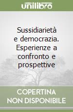 Sussidiarietà e democrazia. Esperienze a confronto e prospettive libro