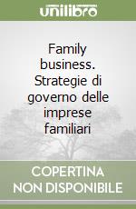 Family business. Strategie di governo delle imprese familiari