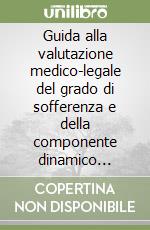 Guida alla valutazione medico-legale del grado di sofferenza e della componente dinamico relazionale del danno biologico libro