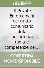 Il Private Enforcement del diritto comunitario della concorrenza: ruolo e competenze dei giudici nazionali. Atti del II Convegno (Trento, 8-9 maggio 2009) libro