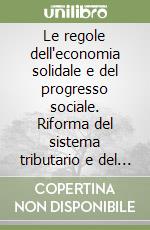 Le regole dell'economia solidale e del progresso sociale. Riforma del sistema tributario e del welfare libro