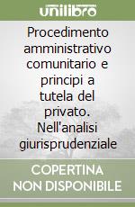 Procedimento amministrativo comunitario e principi a tutela del privato. Nell'analisi giurisprudenziale libro