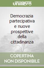 Democrazia partecipativa e nuove prospettive della cittadinanza libro