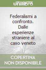Federalismi a confronto. Dalle esperienze straniere al caso veneto libro