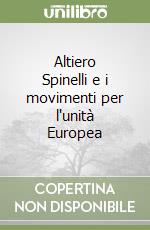 Altiero Spinelli e i movimenti per l'unità Europea libro