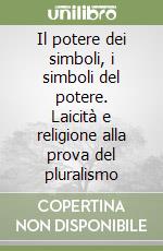 Il potere dei simboli, i simboli del potere. Laicità e religione alla prova del pluralismo libro