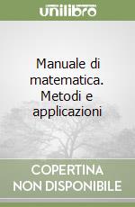 Manuale di matematica. Metodi e applicazioni libro